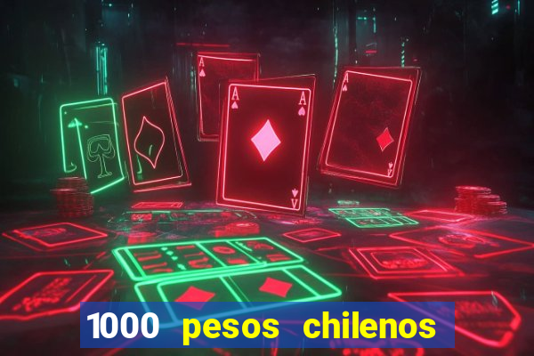 1000 pesos chilenos em reais